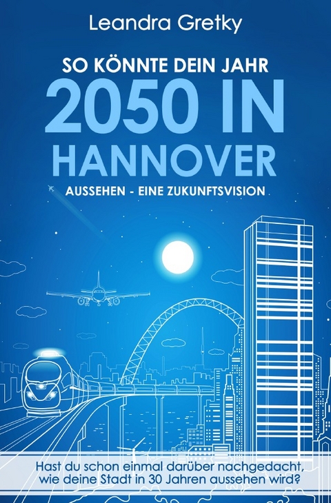 So könnte dein Jahr 2050 in Hannover aussehen - Eine Zukunftsvision - Leroy Gretky