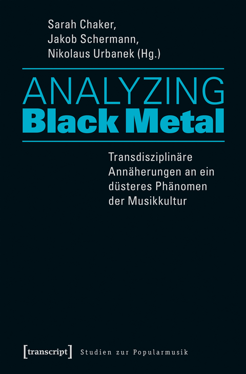 Analyzing Black Metal &ndash; Transdisziplin&auml;re Ann&auml;herungen an ein d&uuml;steres Ph&auml;nomen der Musikkultur - 