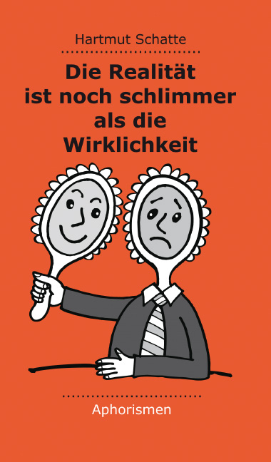Die Realit&auml;t ist noch schlimmer als die Wirklichkeit - Hartmut Schatte
