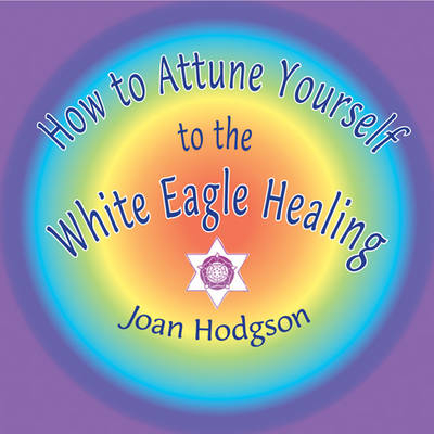 How to Attune Yourself to the White Eagle Healing - Joan Hodgson