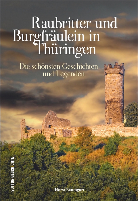 Raubritter und Burgfr&auml;ulein in Th&uuml;ringen - Horst Baumgart
