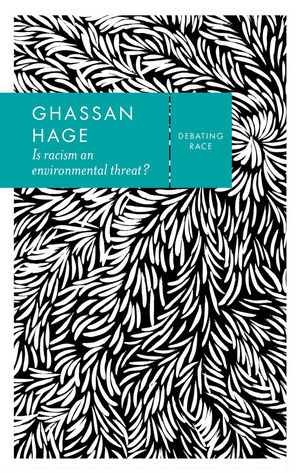 Is Racism an Environmental Threat? - Ghassan Hage