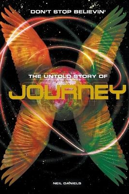 Don't Stop Believin': The Story of Journey - Neil Daniels