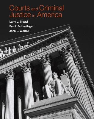 Courts and Criminal Justice in America - Larry J. Siegel, Frank Schmalleger, John L. Worrall