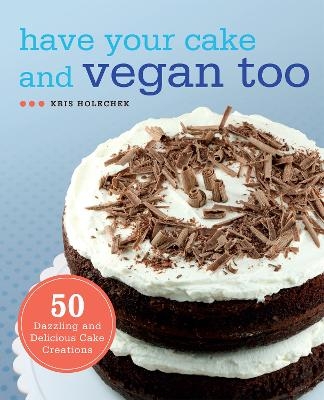 Have Your Cake and Vegan Too - Kris Holechek Peters