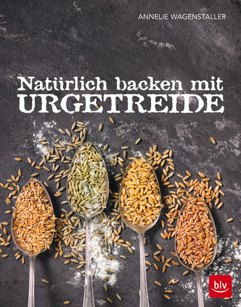 Nat&uuml;rlich backen mit Urgetreide - Annelie Wagenstaller