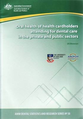 Oral Health of Health Cardholders Attending for Dental Care in the Private and Public Sectors (Dental Statistics and Research Series, No. 50 PROD CODE DEN196