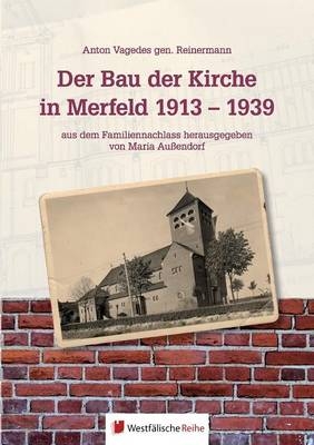 Der Bau der Kirche in Merfeld 1913 - 1939 - Maria Außendorf (Hg.), Anton Vagedes gen. Reinermann