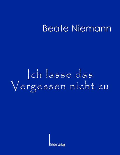 Ich lasse das Vergessen nicht zu - Beate Niemann