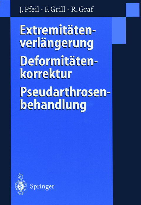 Extremit&auml;tenverl&auml;ngerung, Deformit&auml;tenkorrektur, Pseudarthrosenbehandlung - Joachim Pfeil, Franz Grill, Reinhard Graf