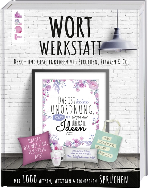 Wortwerkstatt. Deko- und Geschenkideen mit Spr&uuml;chen, Zitaten & Co.