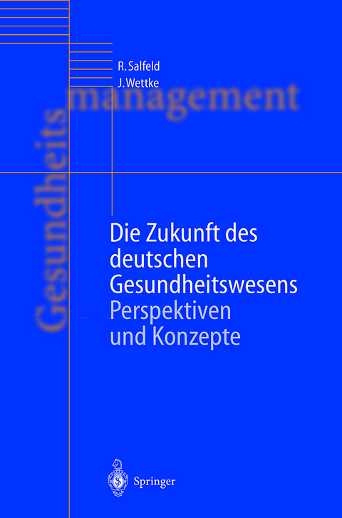 Die Zukunft des deutschen Gesundheitswesens - Rainer Salfeld, J&uuml;rgen Wettke