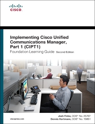 Implementing Cisco Unified Communications Manager, Part 1 (CIPT1) Foundation Learning Guide - Joshua Samuel Finke, Dennis Hartmann