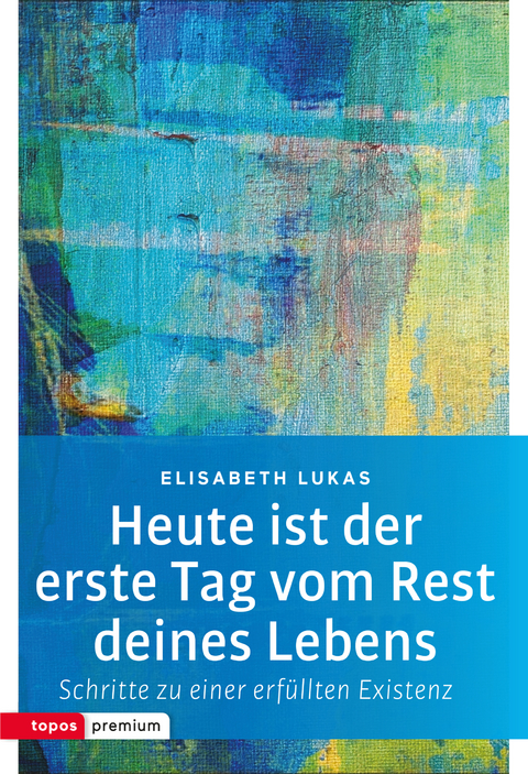 Heute ist der erste Tag vom Rest deines Lebens - Elisabeth Lukas