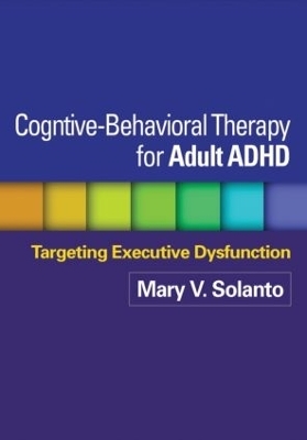 Cognitive-Behavioral Therapy for Adult ADHD - Mary V. Solanto, David J. Marks, Jeanette Wasserstein, Katherine J. Mitchell, Russell A. Barkley