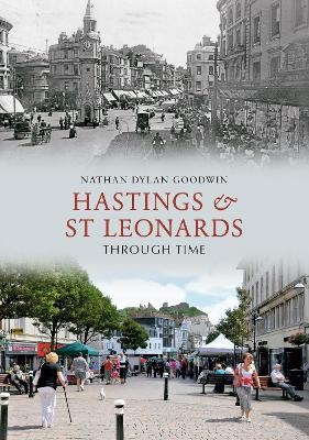 Hastings & St Leonards Through Time - Nathan Dylan Goodwin
