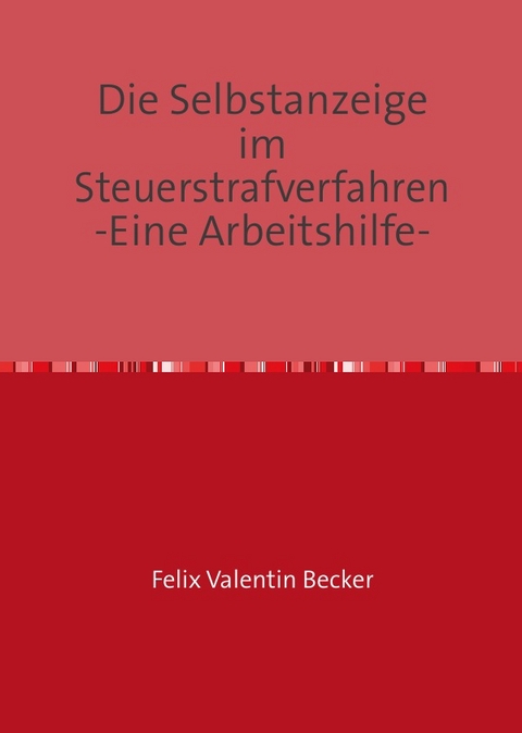 Die Selbstanzeige im Steuerstrafverfahren - Felix Valentin Becker