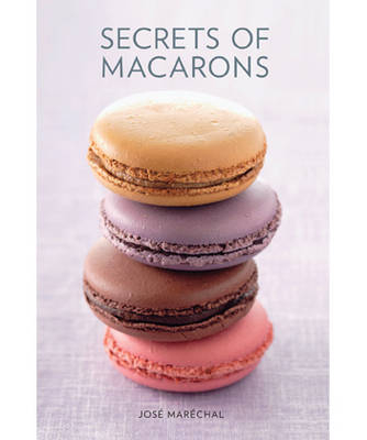 Secrets of Macarons - Jose Marechal