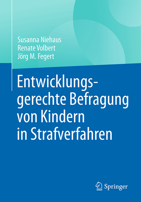 Entwicklungsgerechte Befragung von Kindern in Strafverfahren - Susanna Niehaus, Renate Volbert, J&ouml;rg M. Fegert