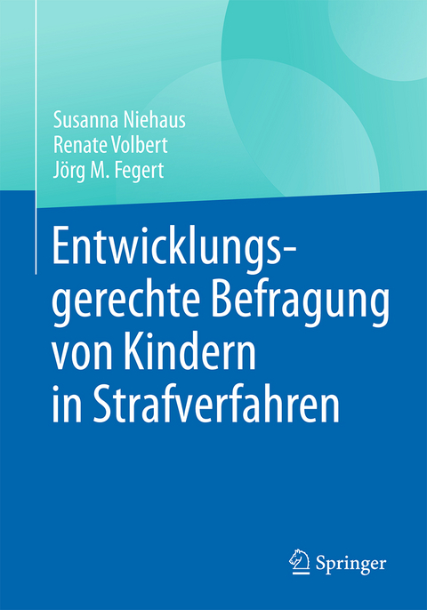Entwicklungsgerechte Befragung von Kindern in Strafverfahren - Susanna Niehaus, Renate Volbert, Jörg M. Fegert