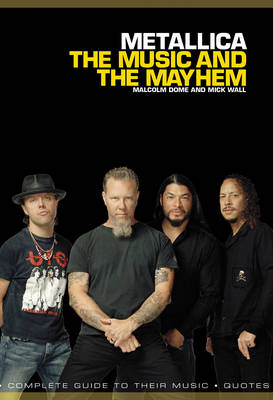 Metallica: The Music and The Mayhem - Malcolm Dome