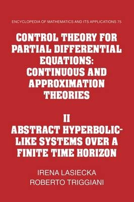 Control Theory for Partial Differential Equations: Volume 2, Abstract Hyperbolic-like Systems over a Finite Time Horizon - Irena Lasiecka, Roberto Triggiani