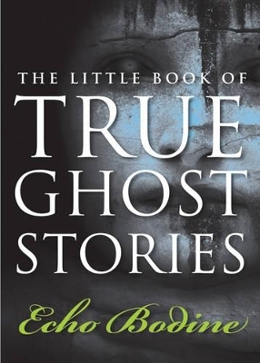 Little Book of True Ghost Stories - Echo Bodine