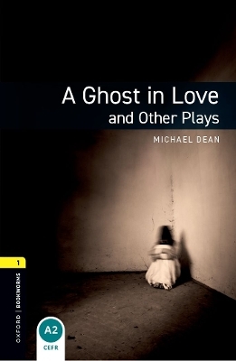 Oxford Bookworms Library: Level 1: A Ghost in Love and Other Plays - Michael Dean
