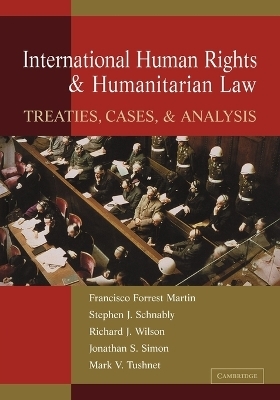 International Human Rights and Humanitarian Law - Francisco Forrest Martin, Stephen J. Schnably, Richard Wilson, Jonathan Simon, Mark Tushnet