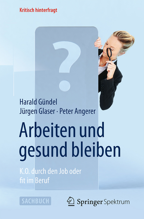 Arbeiten und gesund bleiben - Harald G&uuml;ndel, J&uuml;rgen Glaser, Peter Angerer
