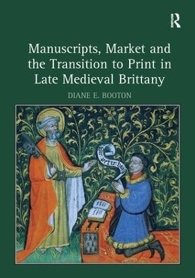 Manuscripts, Market and the Transition to Print in Late Medieval Brittany - Diane E. Booton