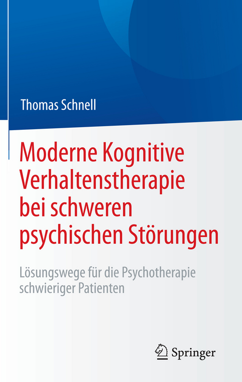 Moderne Kognitive Verhaltenstherapie bei schweren psychischen St&ouml;rungen - Thomas Schnell