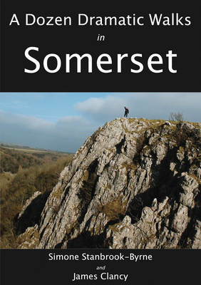A Dozen Dramatic Walks in Somerset - James Clancy, Simone Stanbrook-Byrne