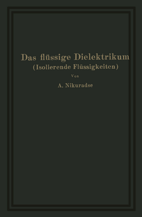 Das fl&uuml;ssige Dielektrikum (Isolierende Fl&uuml;ssigkeiten) - A. Nikuradse