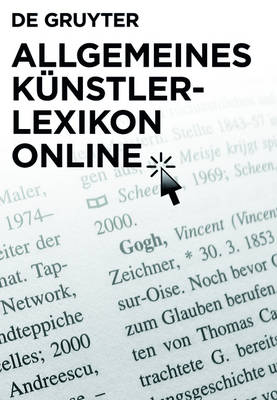 Allgemeines K&uuml;nstlerlexikon - Internationale K&uuml;nstlerdatenbank - Online /Allgemeines K&uuml;nstlerlexikon - World Biographical Dictionary of Artists - Online