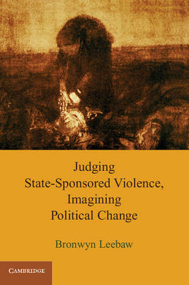 Judging State-Sponsored Violence, Imagining Political Change - Bronwyn Leebaw