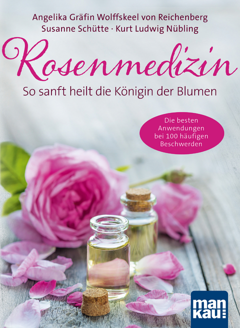 Rosenmedizin. So sanft heilt die K&ouml;nigin der Blumen - Angelika Gr&auml;fin von Wolffskeel von Reichenberg, Susanne Sch&uuml;tte, Kurt Ludwig N&uuml;bling