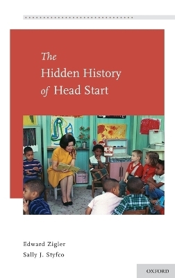 The Hidden History of Head Start - Edward Zigler, Sally J. Styfco