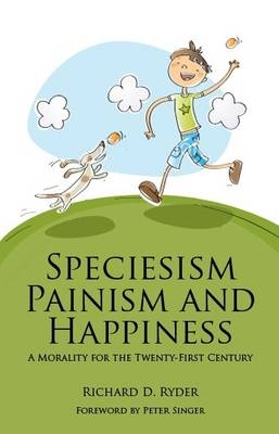 Speciesism, Painism and Happiness - Richard D. Ryder
