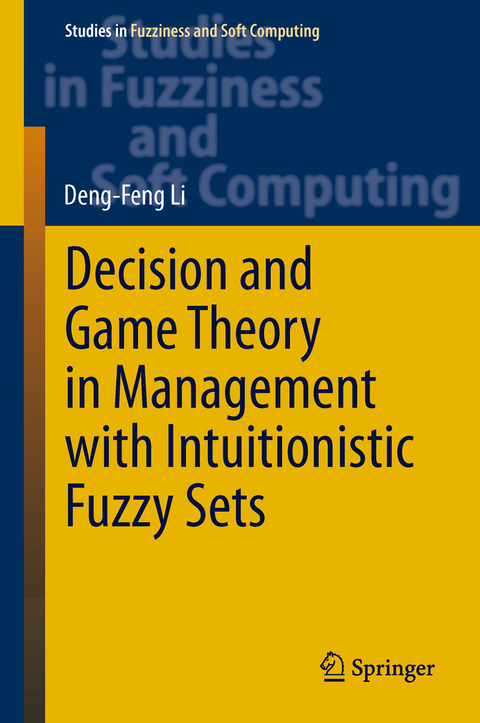 Decision and Game Theory in Management With Intuitionistic Fuzzy Sets - Deng-Feng LI