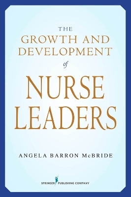The Growth and Development of Nurse Leaders - Angela Barron McBride
