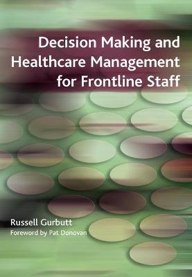 Decision Making and Healthcare Management for Frontline Staff - Russell Gurbutt, Sarah Charlesworth