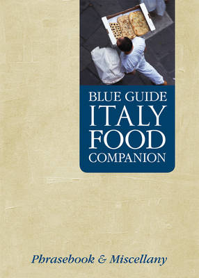 Blue Guide Italy Food Companion: A Phrasebook & Miscellany -  Blue Guides, Robin Saikia