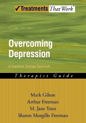 Overcoming Depression: A Cognitive Therapy Approach - Mark Gilson, Arthur Freeman, M Jane Yates, Sharon Morgillo Freeman