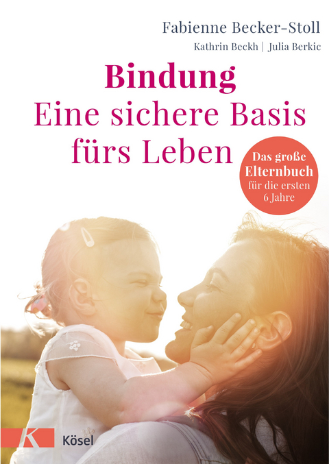 Bindung &ndash; eine sichere Basis f&uuml;rs Leben - Fabienne Becker-Stoll, Kathrin Beckh, Julia Berkic