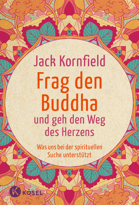 Frag den Buddha - und geh den Weg des Herzens - Jack Kornfield