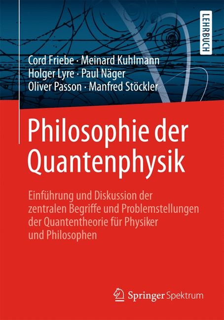 Philosophie der Quantenphysik - Cord Friebe, Meinard Kuhlmann, Holger Lyre, Paul N&auml;ger, Oliver Passon, Manfred St&ouml;ckler