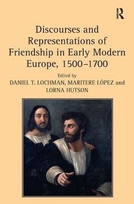 Discourses and Representations of Friendship in Early Modern Europe, 1500–1700 - Maritere López