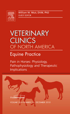 Pain in Horses: Physiology, Pathophysiology and Therapeutic Implications, An Issue of Veterinary Clinics: Equine - William W. Muir