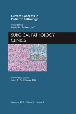 Current Concepts in Pediatric Pathology, an Issue of Surgical Pathology Clinics